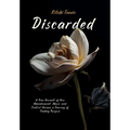 Discarded: A True Account of How Abandonment, Abuse, and Control Became a Journey of Finding Purpose - Hardcover