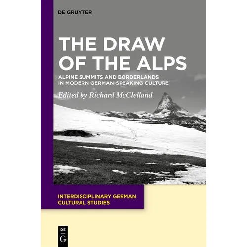 The Draw of the Alps: Alpine Summits and Borderlands in Modern German-Speaking Culture - Hardcover