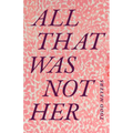 All That Was Not Her - Hardcover