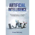 Artificial Intelligence: Harnessing the Power of Machine Learning and Deep Learning - Paperback