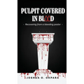 Pulpit Covered In Blood: Recovering From a Bleeding Pastor - Hardcover