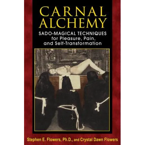 Carnal Alchemy: Sado-Magical Techniques for Pleasure, Pain, and Self-Transformation - Paperback