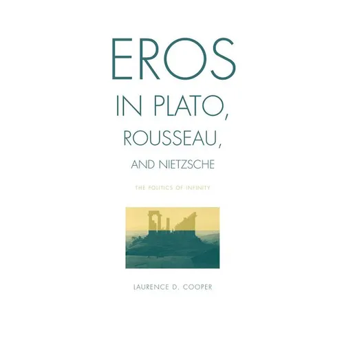 Eros in Plato, Rousseau, and Nietzsche: The Politics of Infinity - Paperback