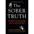 The Sober Truth: Debunking the Bad Science Behind 12-Step Programs and the Rehab Industry - Paperback