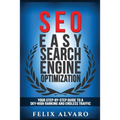 Seo: Easy Search Engine Optimization, Your Step-By-Step Guide To A Sky-High Search Engine Ranking And Never Ending Traffic - Paperback