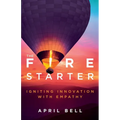 The Fire Starter: Igniting Innovation with Empathy - Paperback