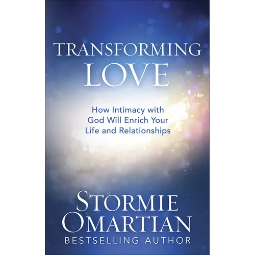Transforming Love: How Intimacy with God Will Enrich Your Life and Relationships - Paperback