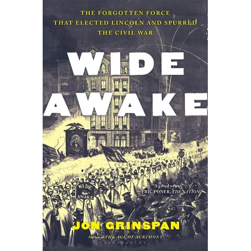 Wide Awake: The Forgotten Force That Elected Lincoln and Spurred the Civil War - Hardcover