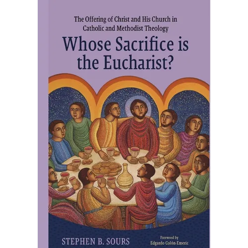 Whose Sacrifice is the Eucharist?: The Offering of Christ and His Church in Catholic and Methodist Theology - Hardcover