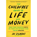 The Childfree Guide to Life and Money: Make Your Finances Simple So Your Life Without Kids Can Be Amazing - Paperback