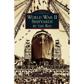 World War II Shipyards by the Bay - Hardcover