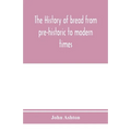 The history of bread from pre-historic to modern times - Paperback