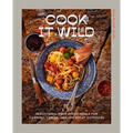 Cook It Wild: Sensational Prep-Ahead Meals for Camping, Cabins, and the Great Outdoors: A Cookbook - Hardcover