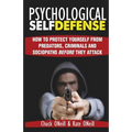 Psychological Self-Defense: How To Protect Yourself From Predators, Criminals and Sociopaths Before They Attack - Paperback