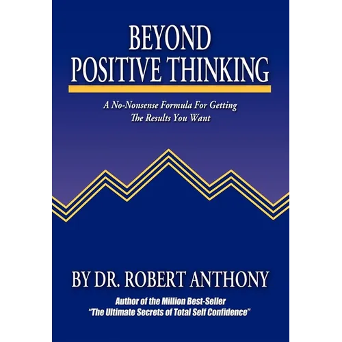 Beyond Positive Thinking: A No-Nonsense Formula for Getting the Results You Want - Paperback