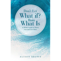 Don't Let What If? Ruin What Is: A Mom's Guide to Worry Less and Live More - Paperback
