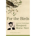 For the Birds: American Ornithologist Margaret Morse Nice - Hardcover