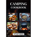 Camping Cookbook: Delicious and Easy Recipes for Unforgettable Outdoor Dining Adventures (2024 Beginner Guide) - Paperback