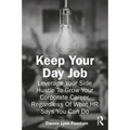 Keep Your Day Job: Leverage Your Side Hustle To Grow Your Corporate Career, Regardless Of What HR Says You Can Do - Paperback