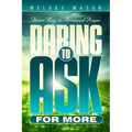 Daring to Ask for More: Divine Keys for Answered Prayer - Paperback