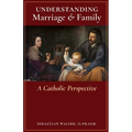 Understanding Marriage & Family: A Catholic Perspective - Paperback