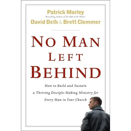 No Man Left Behind: How to Build and Sustain a Thriving Disciple-Making Ministry for Every Man in Your Church - Hardcover