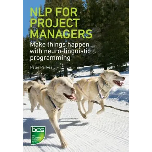 NLP for Project Managers: Make things happen with neuro-linguistic programming - Paperback