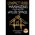 Compact Living - Maximizing Your Limited House Space - Paperback