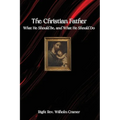 The Christian Father: What He Should Be, and What He Should Do - Paperback