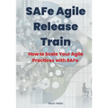 SAFe Agile Release Train: How to Scale Your Agile Practices with SAFe - Paperback
