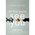 Let the World See You: How to Be Real in a World Full of Fakes - Hardcover