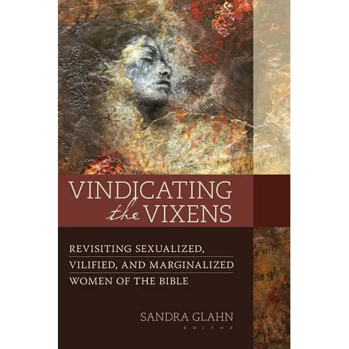 Vindicating the Vixens: Revisiting Sexualized, Vilified, and Marginalized Women of the Bible - Paperback