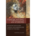 Vindicating the Vixens: Revisiting Sexualized, Vilified, and Marginalized Women of the Bible - Paperback