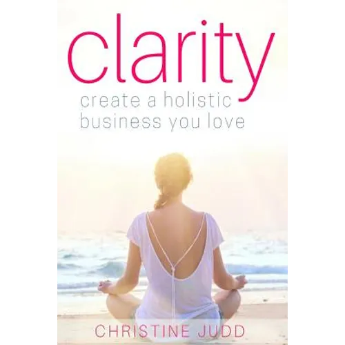 Clarity: Create a Holistic Business You Love - Paperback
