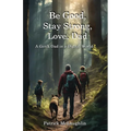 Be Good, Stay Strong, Love, Dad: A GenX Dad in a Digital World - Paperback