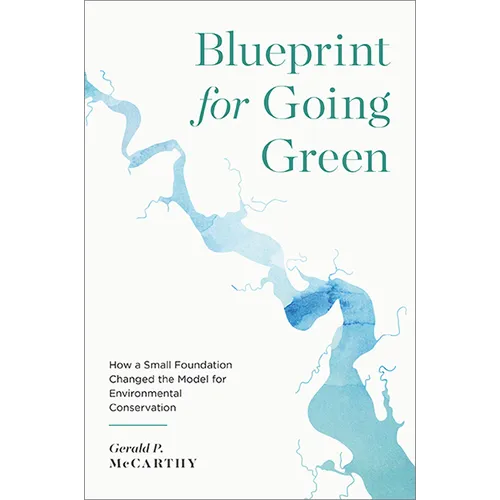 Blueprint for Going Green: How a Small Foundation Changed the Model for Environmental Conservation - Hardcover