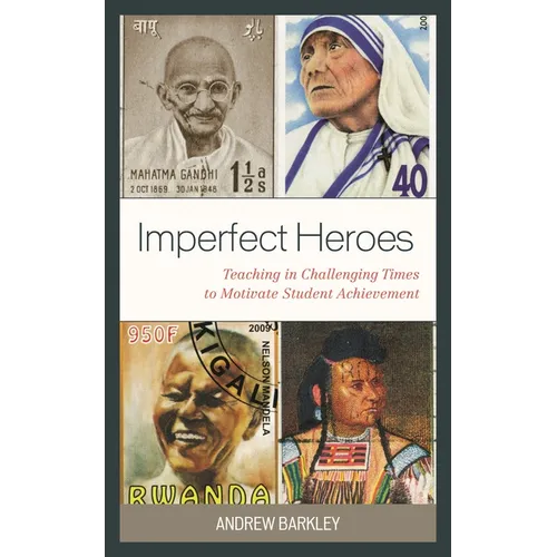 Imperfect Heroes: Teaching in Challenging Times to Motivate Student Achievement - Paperback