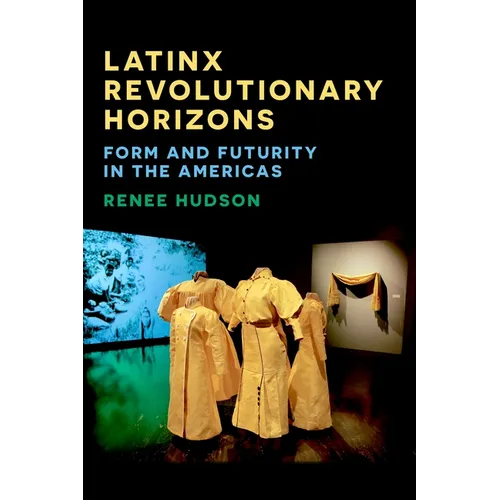 Latinx Revolutionary Horizons: Form and Futurity in the Americas - Paperback