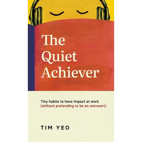 The Quiet Achiever: Tiny habits to have impact at work without pretending to be an extrovert - Hardcover