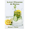 Liver Cleanse & Detox: 14-Day Routine for Detoxing Your Body Using Foods High in Nutrients and Herbal Remedies - Paperback
