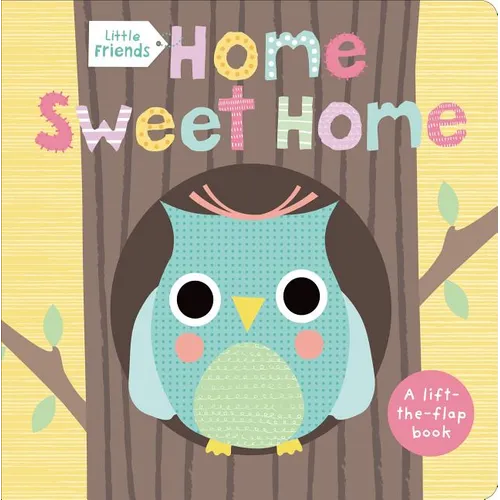 Little Friends: Home Sweet Home: A Lift-The-Flap Book - Board Book