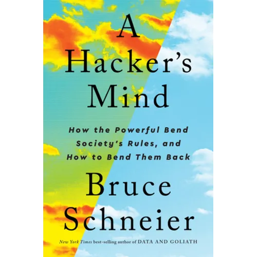 A Hacker's Mind: How the Powerful Bend Society's Rules, and How to Bend Them Back - Hardcover