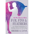 All My Heroes Have Fur, Fins & Feathers - Paperback