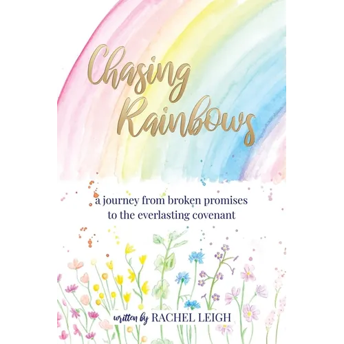 Chasing Rainbows: a journey from broken promises to the everlasting covenant - Paperback
