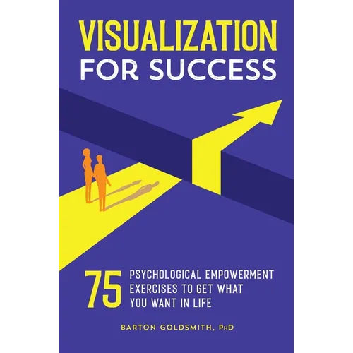 Visualization for Success: 75 Psychological Empowerment Exercises to Get What You Want in Life - Paperback