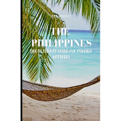 The Philippines: The Ultimate Guide for Foreign Retirees - Paperback
