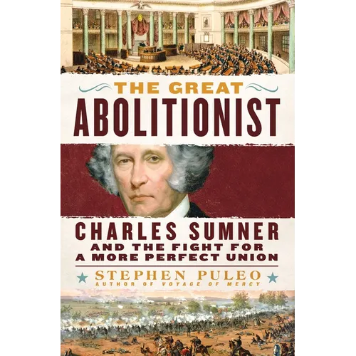 The Great Abolitionist: Charles Sumner and the Fight for a More Perfect Union - Hardcover