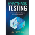 Hypothesis Testing: An Intuitive Guide for Making Data Driven Decisions - Paperback