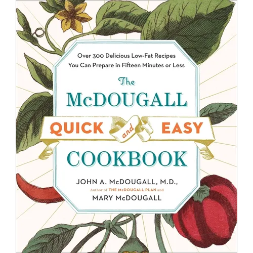 The McDougall Quick and Easy Cookbook: Over 300 Delicious Low-Fat Recipes You Can Prepare in Fifteen Minutes or Less - Paperback