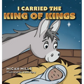 I Carried the King of Kings - Hardcover